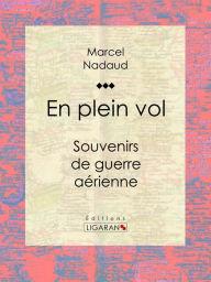 Title: En plein vol: Souvenirs de guerre aérienne, Author: Marcel Nadaud