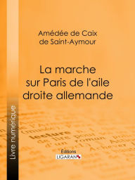 Title: La Marche sur Paris de l'aile droite allemande, Author: Amédée de Caix de Saint-Aymour