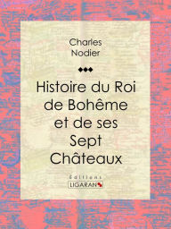 Title: Histoire du Roi de Bohême et de ses Sept Châteaux, Author: Charles Nodier