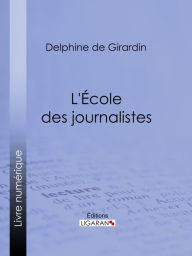 Title: L'Ecole des journalistes, Author: Delphine de Girardin