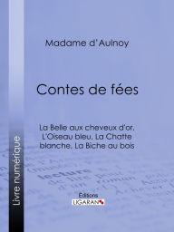 Title: Contes de fées : La Belle aux cheveux d'or, L'Oiseau bleu: La Chatte blanche, La Biche au bois, Author: Madame d'Aulnoy