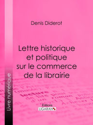 Title: Lettre historique et politique sur le Commerce de la Librairie, Author: Denis Diderot