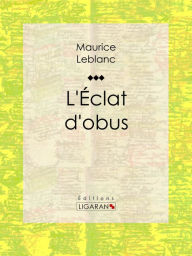 Title: L'Eclat d'obus, Author: Maurice Leblanc