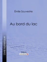 Title: Au bord du lac: L'esclave - Le serf - Le chevrier de Lorraine - L'apprenti, Author: Emile Souvestre