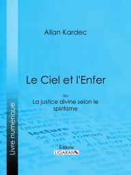 Title: Le Ciel et l'Enfer: ou La Justice Divine selon le Spiritisme, Author: Allan Kardec