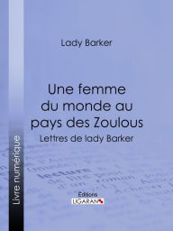 Title: Une femme du monde au pays des Zoulous: Lettres de lady Barker, Author: Lady Barker