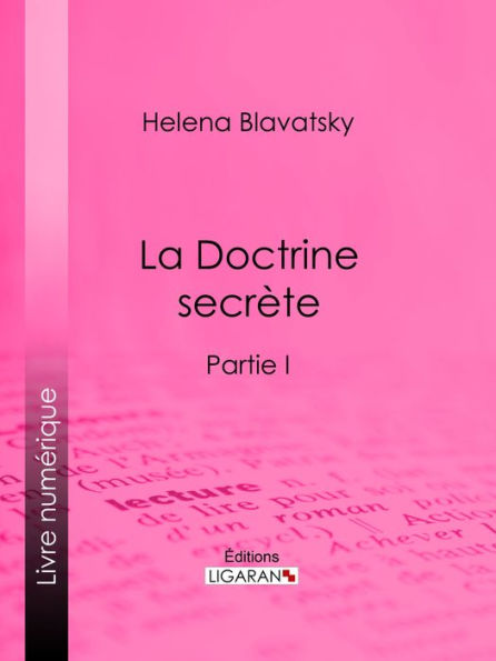 La Doctrine Secrète: Synthèse de la science de la religion et de la philosophie - Partie I