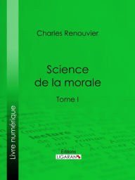 Title: Science de la morale: Tome premier, Author: Charles Renouvier