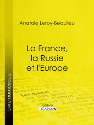 Title: La France, la Russie et l'Europe, Author: Anatole Leroy-Beaulieu