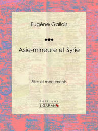 Title: Asie-Mineure et Syrie: Sites et monuments, Author: Eugène Gallois
