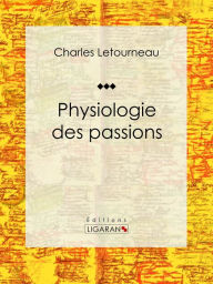 Title: Physiologie des passions, Author: Charles Letourneau