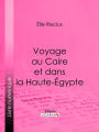 Voyage au Caire et dans la Haute-Égypte