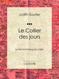 Title: Le Collier des jours: Le Second Rang du collier, Author: Judith Gautier