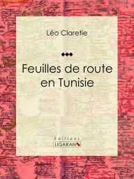Title: Feuilles de route en Tunisie, Author: Léo Claretie
