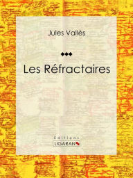 Title: Les Réfractaires, Author: Jules Vallès