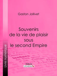 Title: Souvenirs de la vie de plaisir sous le second Empire, Author: Gaston Jollivet