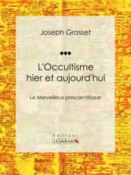 Title: L'Occultisme hier et aujourd'hui: Le Merveilleux prescientifique, Author: Joseph Grasset