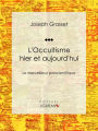 L'Occultisme hier et aujourd'hui: Le Merveilleux prescientifique