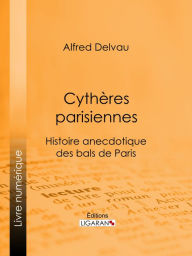 Title: Cythères parisiennes: Histoire anecdotique des bals de Paris, Author: Alfred Delvau