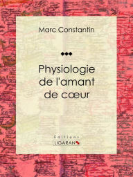 Title: Physiologie de l'amant de coeur, Author: Marc Constantin