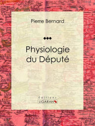 Title: Physiologie du Député, Author: Pierre Bernard