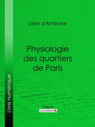 Title: Physiologie des quartiers de Paris, Author: Léon d'Amboise