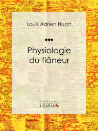 Title: Physiologie du flâneur, Author: Louis Adrien Huart