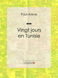 Title: Vingt jours en Tunisie, Author: Paul Arène
