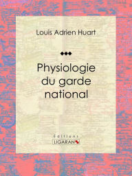 Title: Physiologie du garde national, Author: Louis Adrien Huart