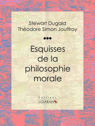 Title: Esquisses de la philosophie morale, Author: Stewart Dugald