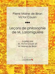Title: Leçons de philosophie de M. Laromiguière: Jugées par M. Victor Cousin et M. Maine de Biran, Author: Pierre Maine de Biran