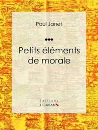 Title: Petits éléments de morale, Author: Paul Janet