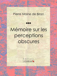 Title: Mémoire sur les perceptions obscures, Author: Pierre Maine de Biran