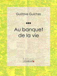 Title: Au banquet de la vie, Author: Gustave Guiches