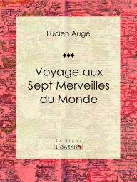 Title: Voyage aux Sept Merveilles du Monde, Author: Lucien Augé