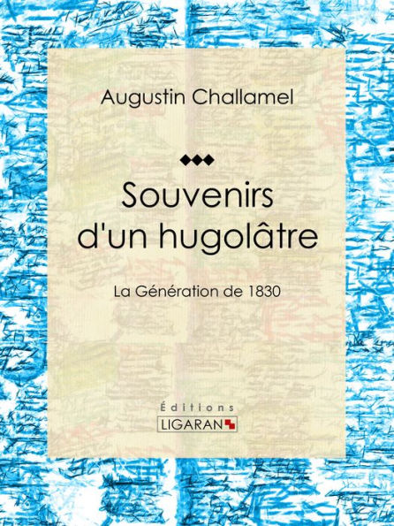 Souvenirs d'un hugolâtre: La Génération de 1830