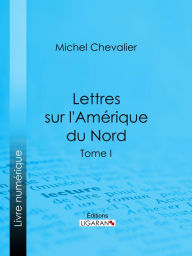 Title: Lettres sur l'Amérique du Nord: Tome I, Author: Michel Chevalier