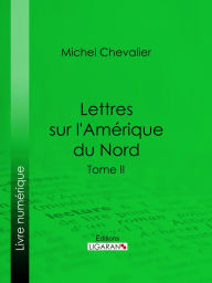 Title: Lettres sur l'Amérique du Nord: Tome II, Author: Michel Chevalier