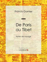 Title: De Paris au Tibet: Notes de voyage, Author: Francis Garnier