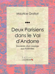 Title: Deux Parisiens dans le Val d'Andorre: Souvenirs d'un voyage aux Pyrénées, Author: Maurice Gratiot
