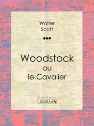 Title: Woodstock: ou le Cavalier, Author: Walter Scott