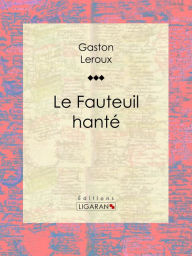 Title: Le Fauteuil hanté, Author: Gaston Leroux