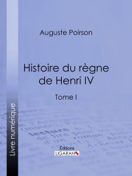 Title: Histoire du règne de Henri IV: Tome I, Author: Poirson Auguste