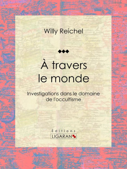 À travers le monde: Investigations dans le domaine de l'occultisme