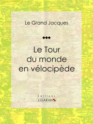 Title: Le Tour du monde en vélocipède, Author: Le Grand Jacques