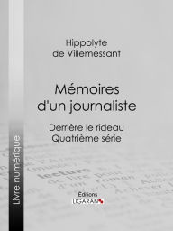 Title: Mémoires d'un journaliste: Derrière le rideau - Quatrième série, Author: Hippolyte de Villemessant