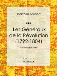 Title: Les Généraux de la Révolution (1792-1804): Portraits militaires, Author: Joachim Ambert
