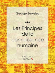 Title: Les Principes de la connaissance humaine: Essai philosophique, Author: George Berkeley