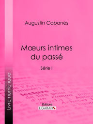 Title: Moeurs intimes du passé: Usages et coutumes disparus - Série I, Author: Augustin Cabanès