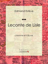 Title: Leconte de Lisle: L'Homme et l'Oeuvre, Author: Edmond Estève